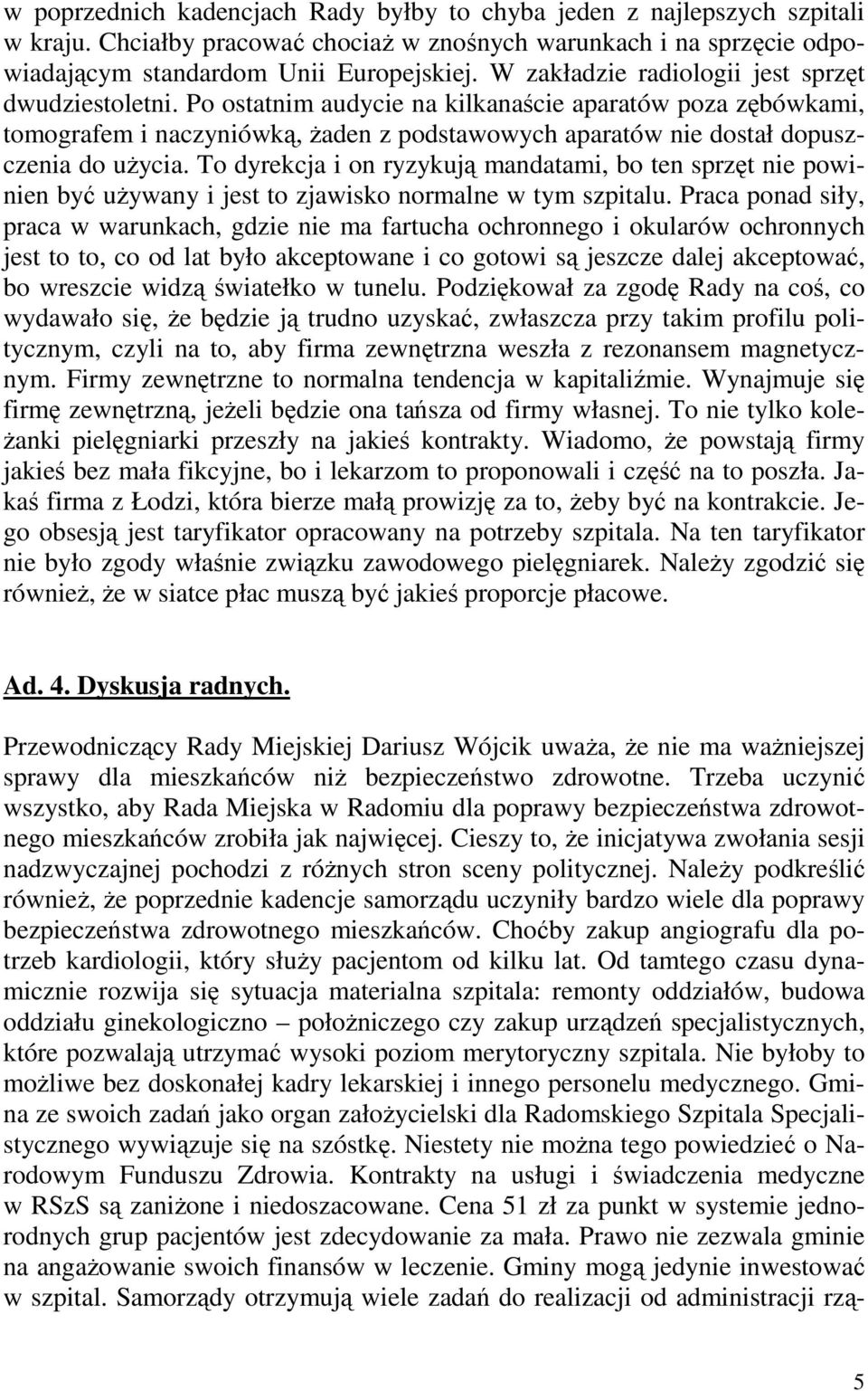 Po ostatnim audycie na kilkanaście aparatów poza zębówkami, tomografem i naczyniówką, Ŝaden z podstawowych aparatów nie dostał dopuszczenia do uŝycia.