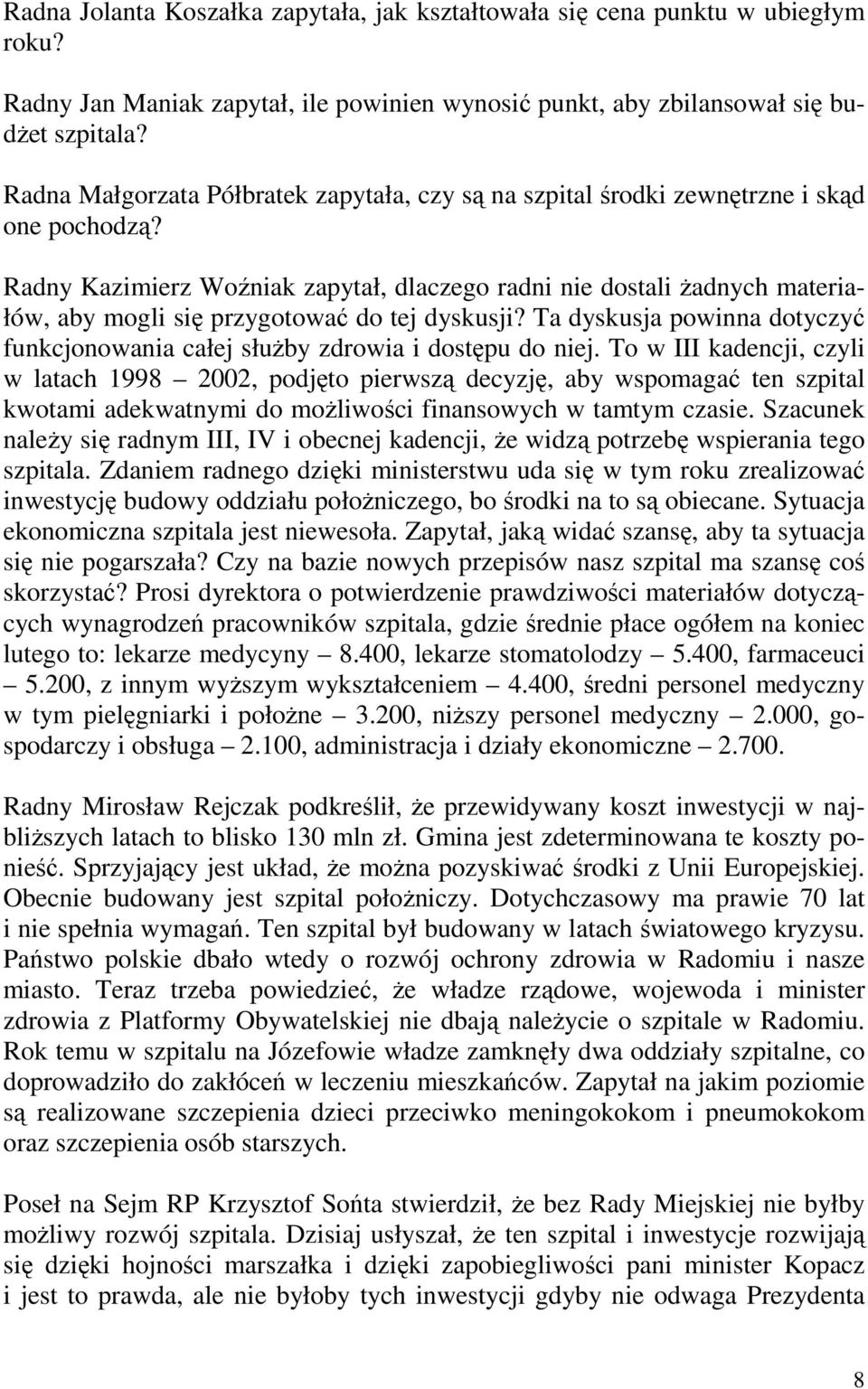 Radny Kazimierz Woźniak zapytał, dlaczego radni nie dostali Ŝadnych materiałów, aby mogli się przygotować do tej dyskusji?