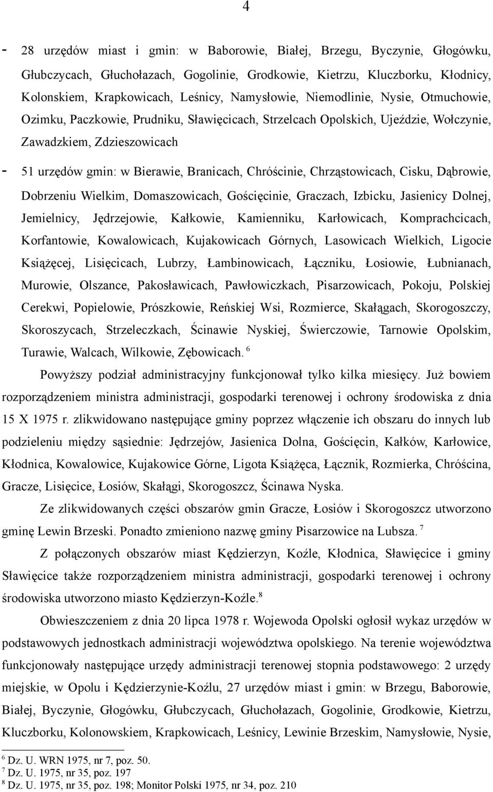 Chróścinie, Chrząstowicach, Cisku, Dąbrowie, Dobrzeniu Wielkim, Domaszowicach, Gościęcinie, Graczach, Izbicku, Jasienicy Dolnej, Jemielnicy, Jędrzejowie, Kałkowie, Kamienniku, Karłowicach,