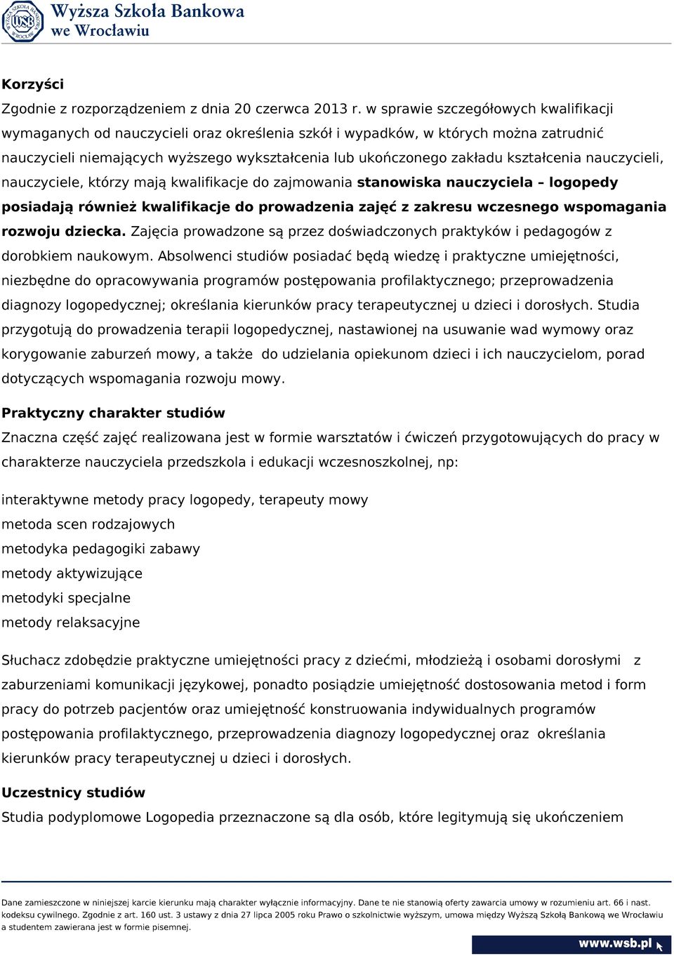 kształcenia nauczycieli, nauczyciele, którzy mają kwalifikacje do zajmowania stanowiska nauczyciela logopedy posiadają również kwalifikacje do prowadzenia zajęć z zakresu wczesnego wspomagania