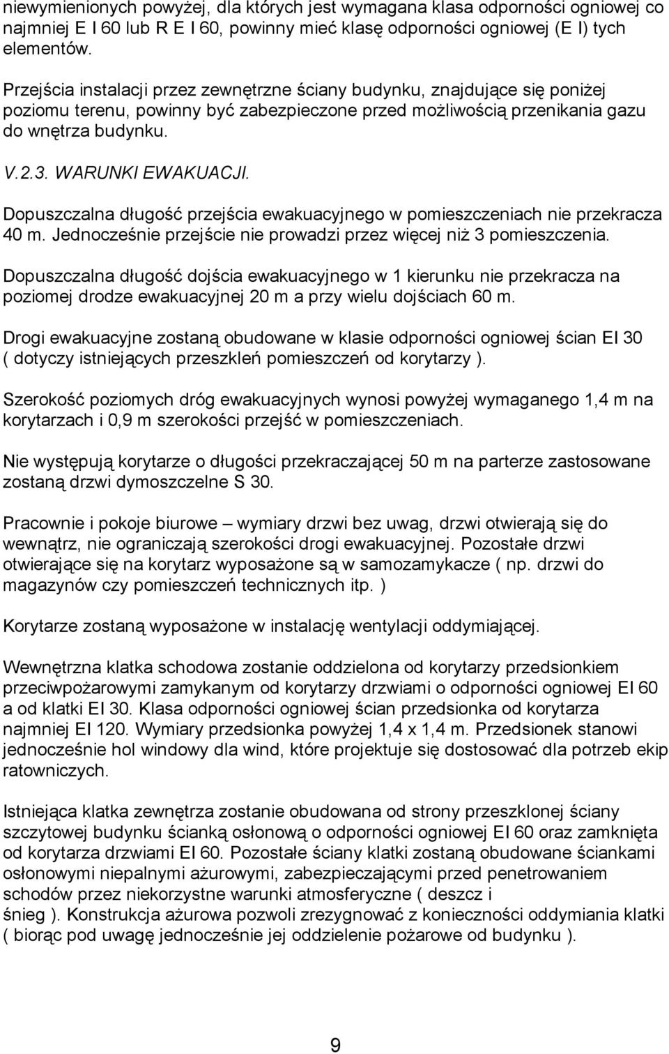 Dopuszczalna długość przejścia ewakuacyjnego w pomieszczeniach nie przekracza 40 m. Jednocześnie przejście nie prowadzi przez więcej niż 3 pomieszczenia.