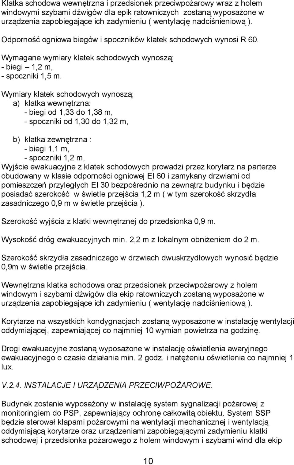 Wymiary klatek schodowych wynoszą; a) klatka wewnętrzna: - biegi od 1,33 do 1,38 m, - spoczniki od 1,30 do 1,32 m, b) klatka zewnętrzna : - biegi 1,1 m, - spoczniki 1,2 m, Wyjście ewakuacyjne z