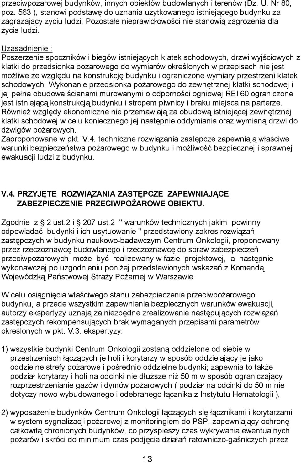 Uzasadnienie : Poszerzenie spoczników i biegów istniejących klatek schodowych, drzwi wyjściowych z klatki do przedsionka pożarowego do wymiarów określonych w przepisach nie jest możliwe ze względu na