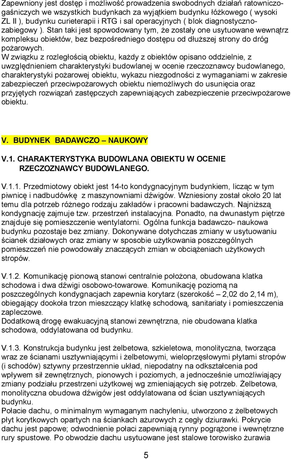 W związku z rozległością obiektu, każdy z obiektów opisano oddzielnie, z uwzględnieniem charakterystyki budowlanej w ocenie rzeczoznawcy budowlanego, charakterystyki pożarowej obiektu, wykazu