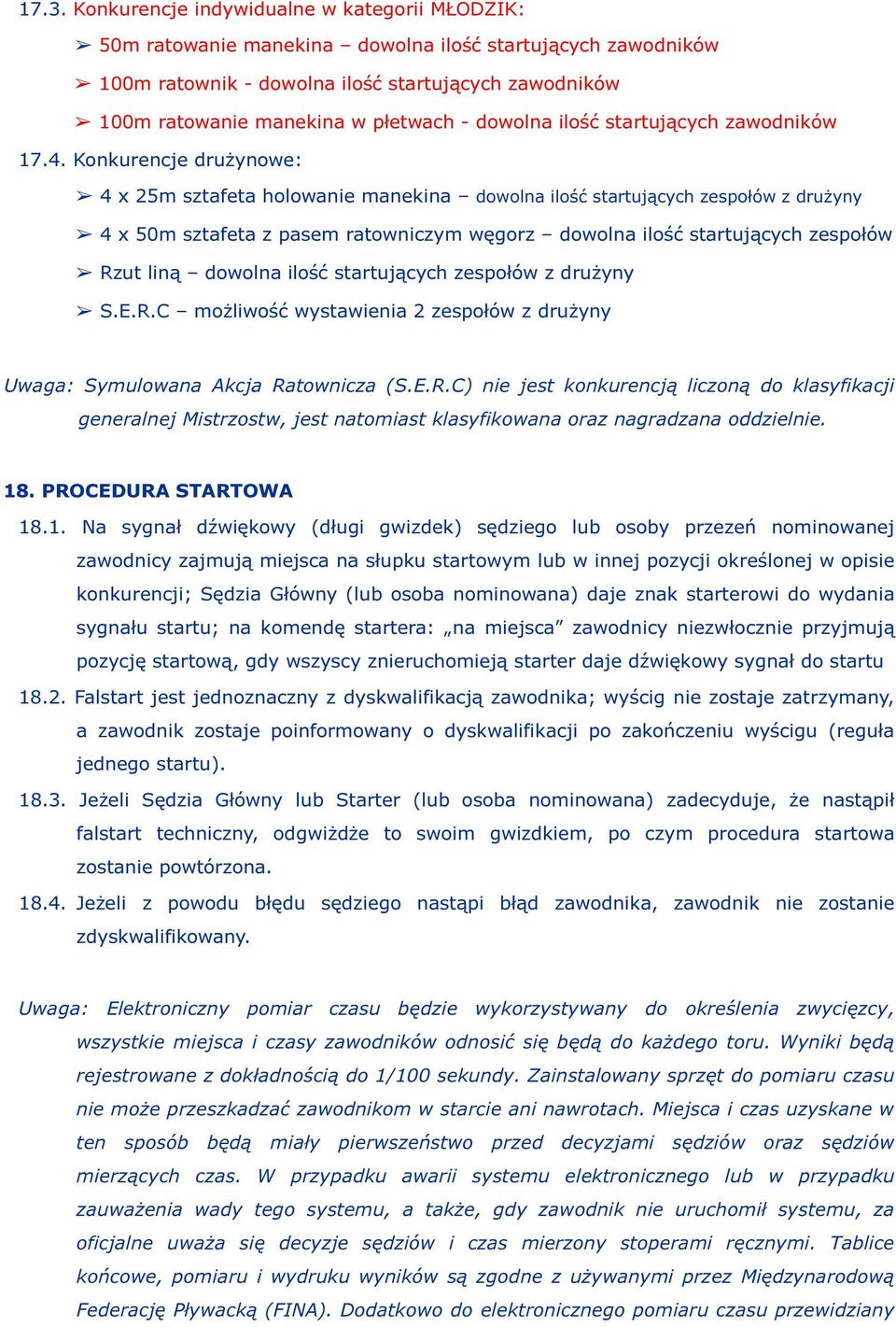 Konkurencje drużynowe: 4 x 25m sztafeta holowanie manekina dowolna ilość startujących zespołów z drużyny 4 x 50m sztafeta z pasem ratowniczym węgorz dowolna ilość startujących zespołów Rzut liną