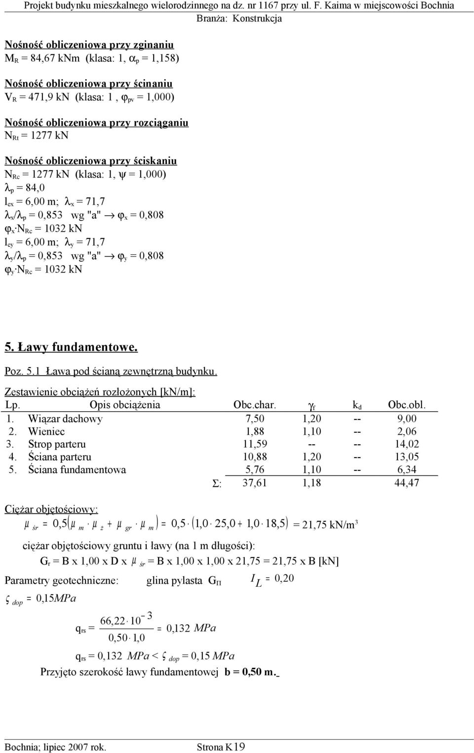 /λ p = 0,853 wg "a" ϕ y = 0,808 ϕ y N Rc = 1032 kn 5. Ławy fundamentowe. Poz. 5.1 Ława pod ścianą zewnętrzną budynku. Zestawienie obciążeń rozłożonych [kn/m]: 1. Wiązar dachowy 7,50 1,20 -- 9,00 2.