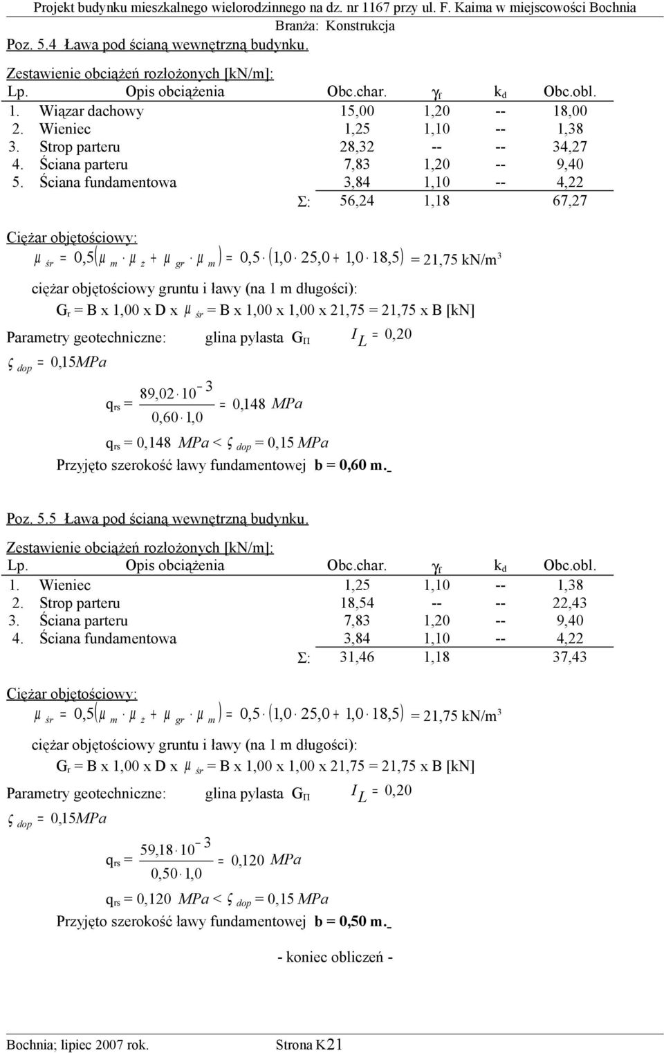 Ściana fundamentowa 3,84 1,10 -- 4,22 Σ: 56,24 1,18 67,27 Ciężar objętościowy: µ 0,5 µ µ + µ = 0,5 1,0 25,0 + 1,0 18,5 = 21,75 kn/m 3 ( ) ( ) śr = m ż gr µ m ciężar objętościowy gruntu i ławy (na 1 m