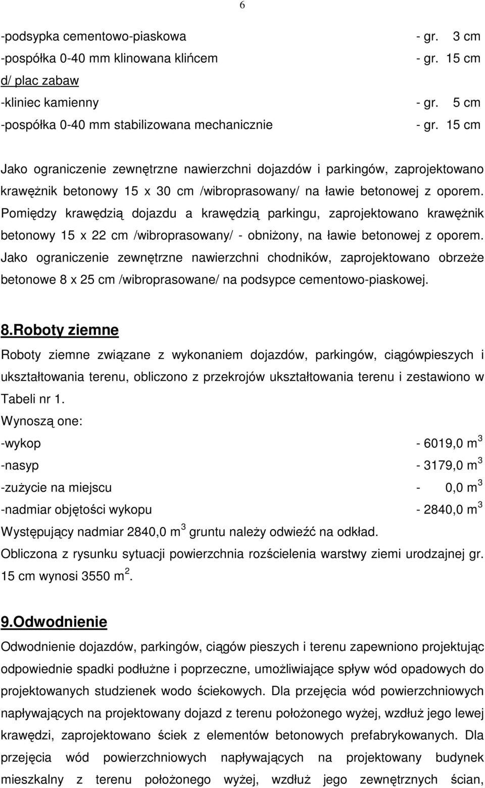 Pomiędzy krawędzią dojazdu a krawędzią parkingu, zaprojektowano krawęŝnik betonowy 15 x 22 cm /wibroprasowany/ - obniŝony, na ławie betonowej z oporem.