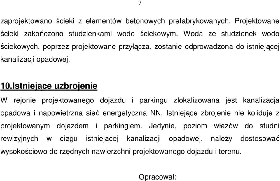 Istniejące uzbrojenie W rejonie projektowanego dojazdu i parkingu zlokalizowana jest kanalizacja opadowa i napowietrzna sieć energetyczna NN.