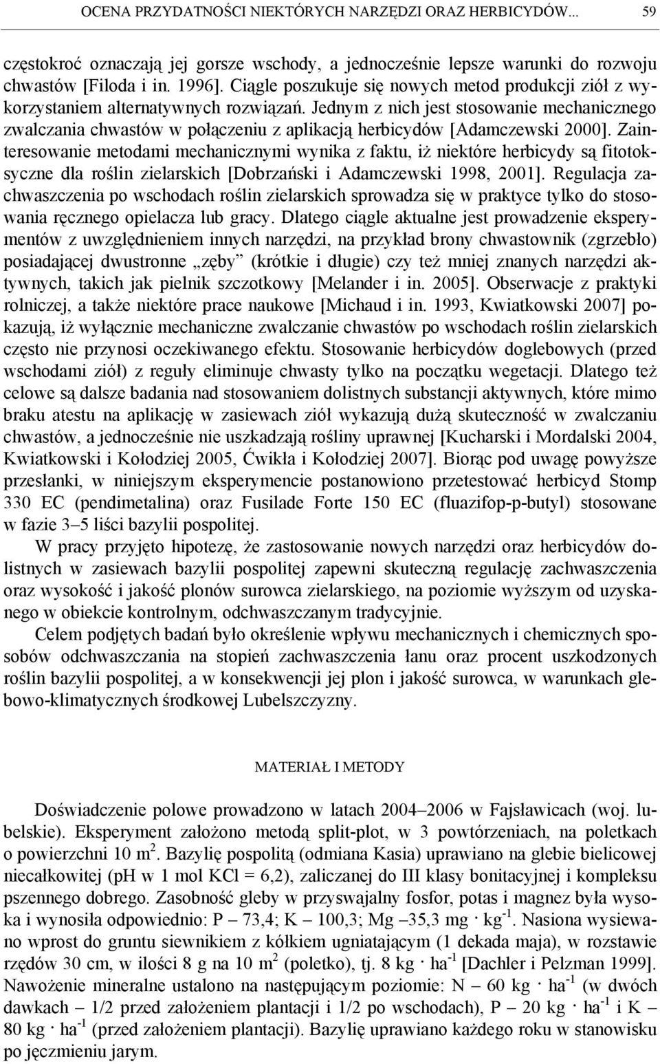 Jednym z nich jest stosowanie mechanicznego zwalczania chwastów w połączeniu z aplikacją herbicydów [Adamczewski 2000].