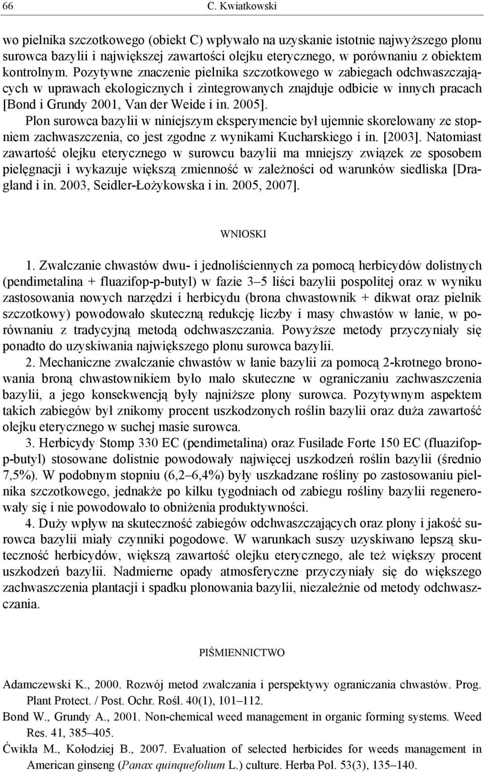 Plon surowca bazylii w niniejszym eksperymencie był ujemnie skorelowany ze stopniem zachwaszczenia, co jest zgodne z wynikami Kucharskiego i in. [2003].