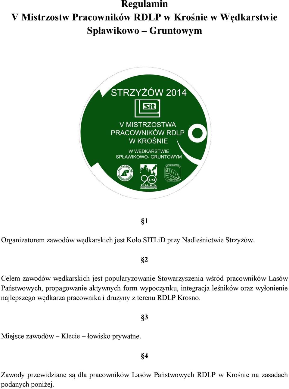 1 2 Celem zawodów wędkarskich jest popularyzowanie Stowarzyszenia wśród pracowników Lasów Państwowych, propagowanie aktywnych form