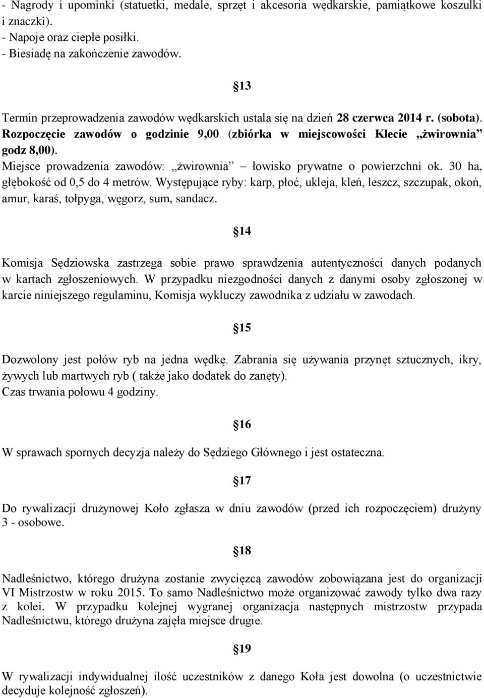 Miejsce prowadzenia zawodów: żwirownia łowisko prywatne o powierzchni ok. 30 ha, głębokość od 0,5 do 4 metrów.