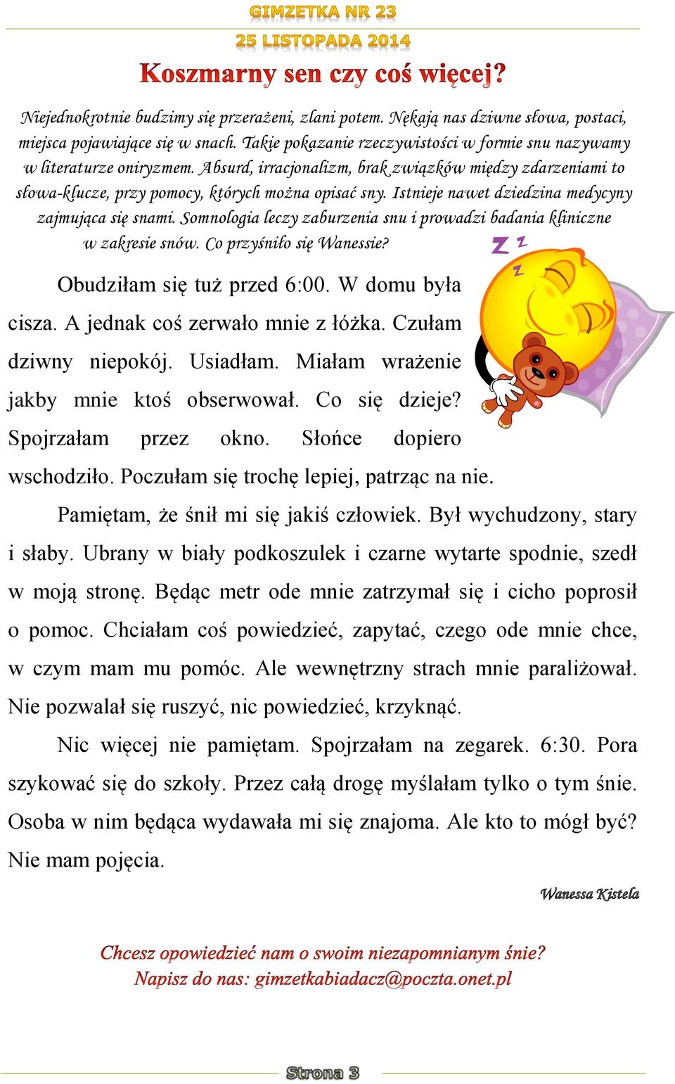 Somnologia leczy zaburzenia snu i prowadzi badania kliniczne w zakresie snów. Co przyśniło się Wanessie? Obudziłam się tuż przed 6:00. W domu była cisza. A jednak coś zerwało mnie z łóżka.