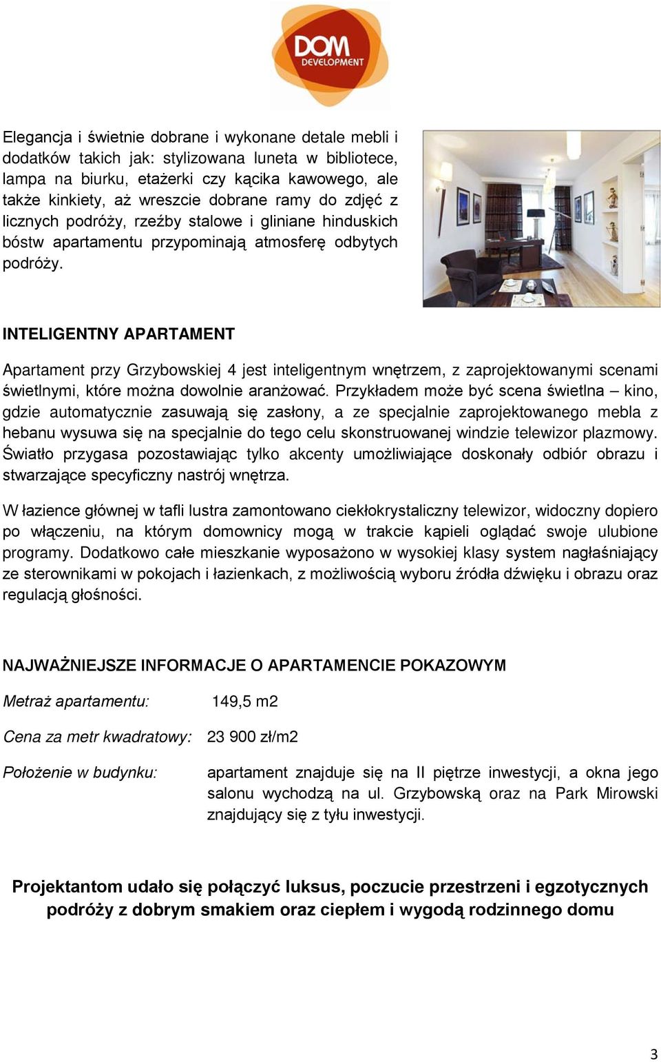 INTELIGENTNY APARTAMENT Apartament przy Grzybowskiej 4 jest inteligentnym wnętrzem, z zaprojektowanymi scenami świetlnymi, które można dowolnie aranżować.