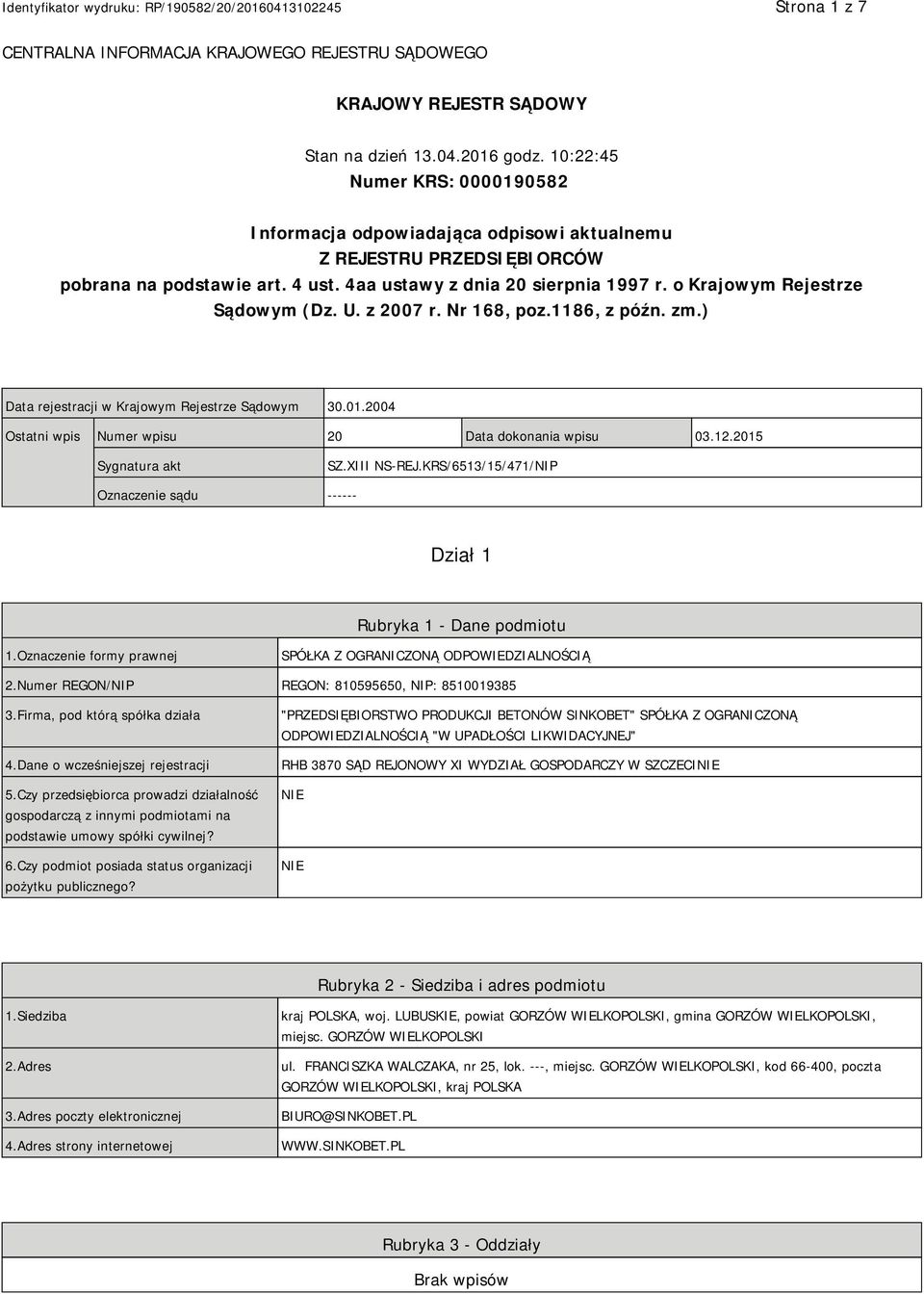 o Krajowym Rejestrze Sądowym (Dz. U. z 2007 r. Nr 168, poz.1186, z późn. zm.) Data rejestracji w Krajowym Rejestrze Sądowym 30.01.2004 Ostatni wpis Numer wpisu 20 Data dokonania wpisu 03.12.