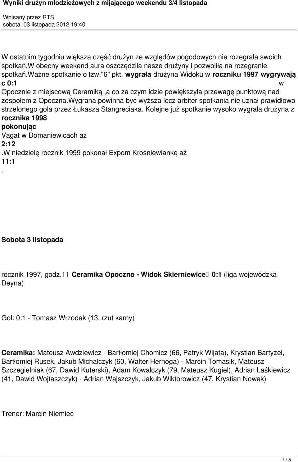 Wygrana powinna być wyższa lecz arbiter spotkania nie uznał prawidłowo strzelonego gola przez Łukasza Stangreciaka.