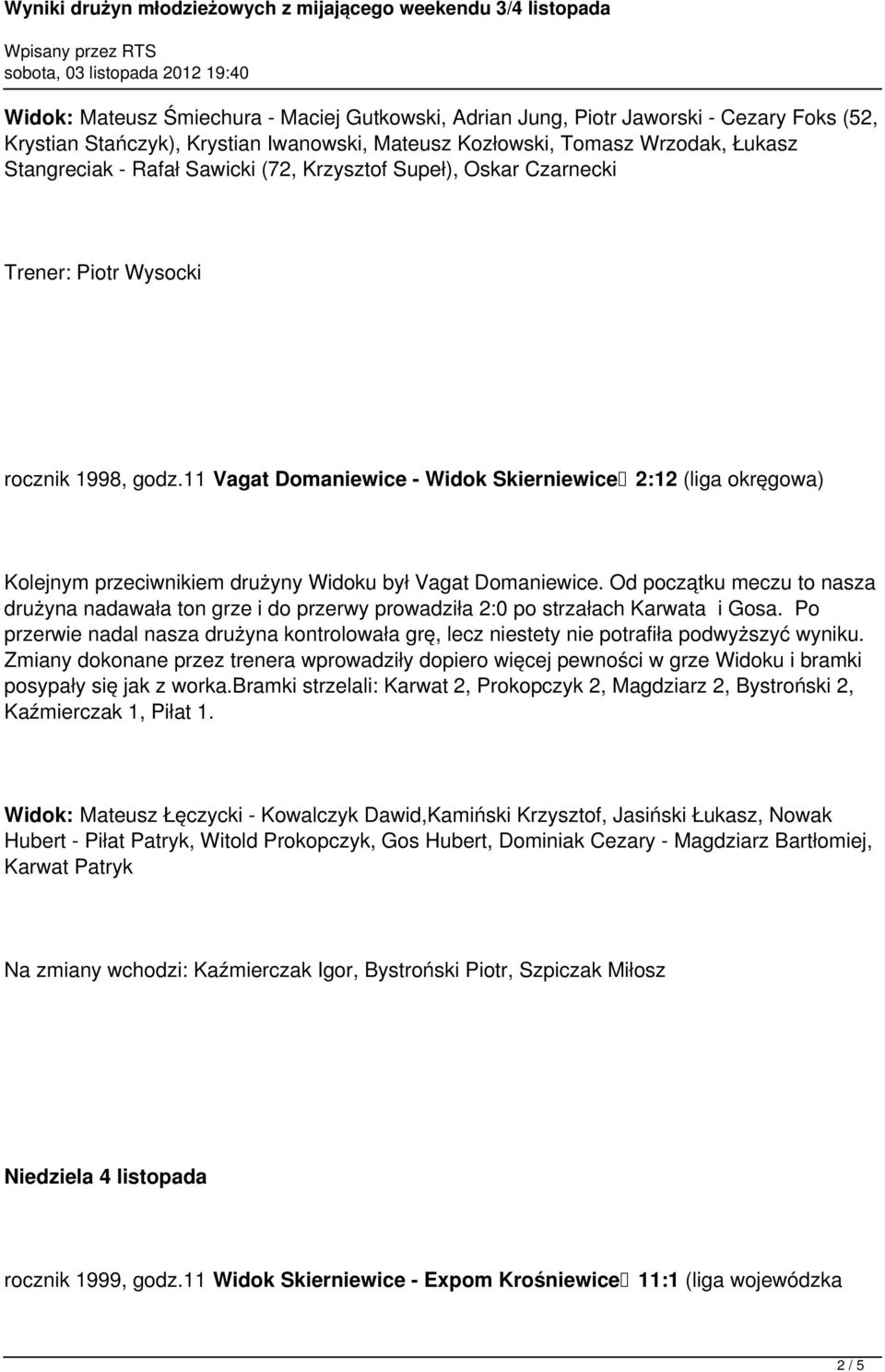 11 Vagat Domaniewice - Widok Skierniewice 2:12 (liga okręgowa) Kolejnym przeciwnikiem drużyny Widoku był Vagat Domaniewice.