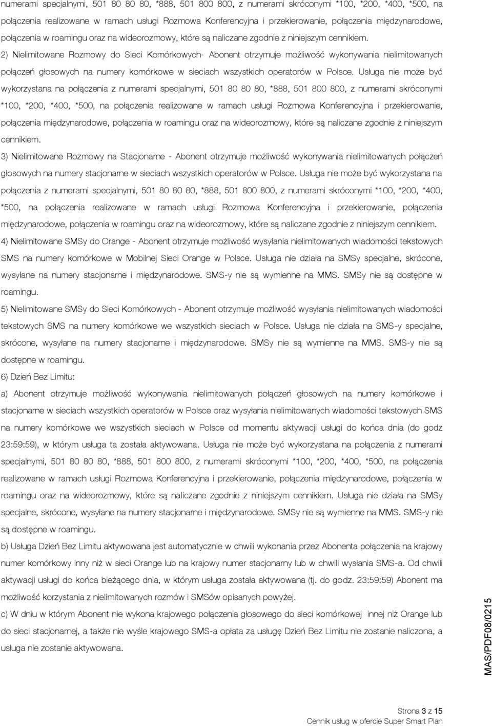 2) Nielimitowane Rozmowy do Sieci Komórkowych- Abonent otrzymuje możliwość wykonywania nielimitowanych połączeń głosowych na numery komórkowe w sieciach wszystkich operatorów w Polsce.