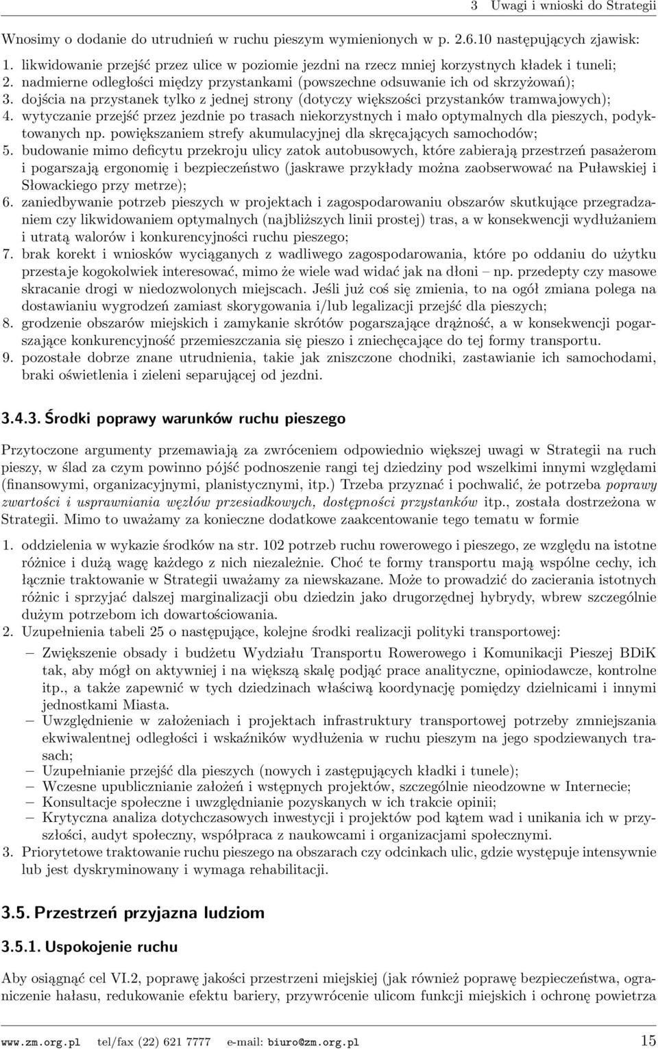 wytyczanie przejść przez jezdnie po trasach niekorzystnych i mało optymalnych dla pieszych, podyktowanych np. powiększaniem strefy akumulacyjnej dla skręcających samochodów; 5.