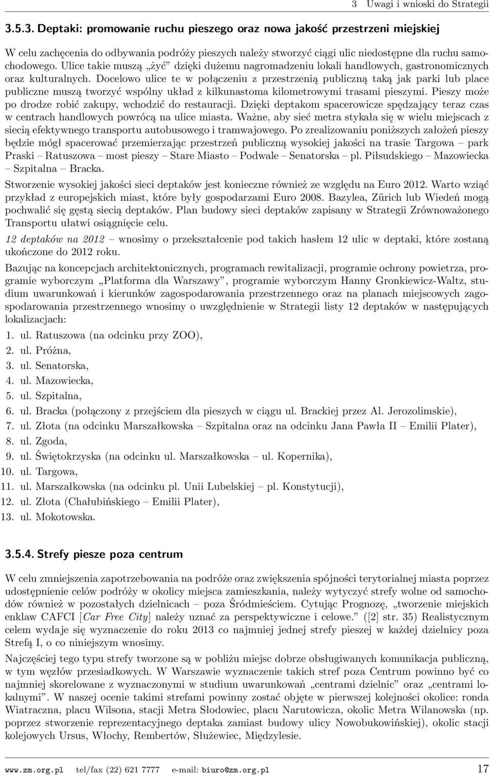 Docelowo ulice te w połączeniu z przestrzenią publiczną taką jak parki lub place publiczne muszą tworzyć wspólny układ z kilkunastoma kilometrowymi trasami pieszymi.