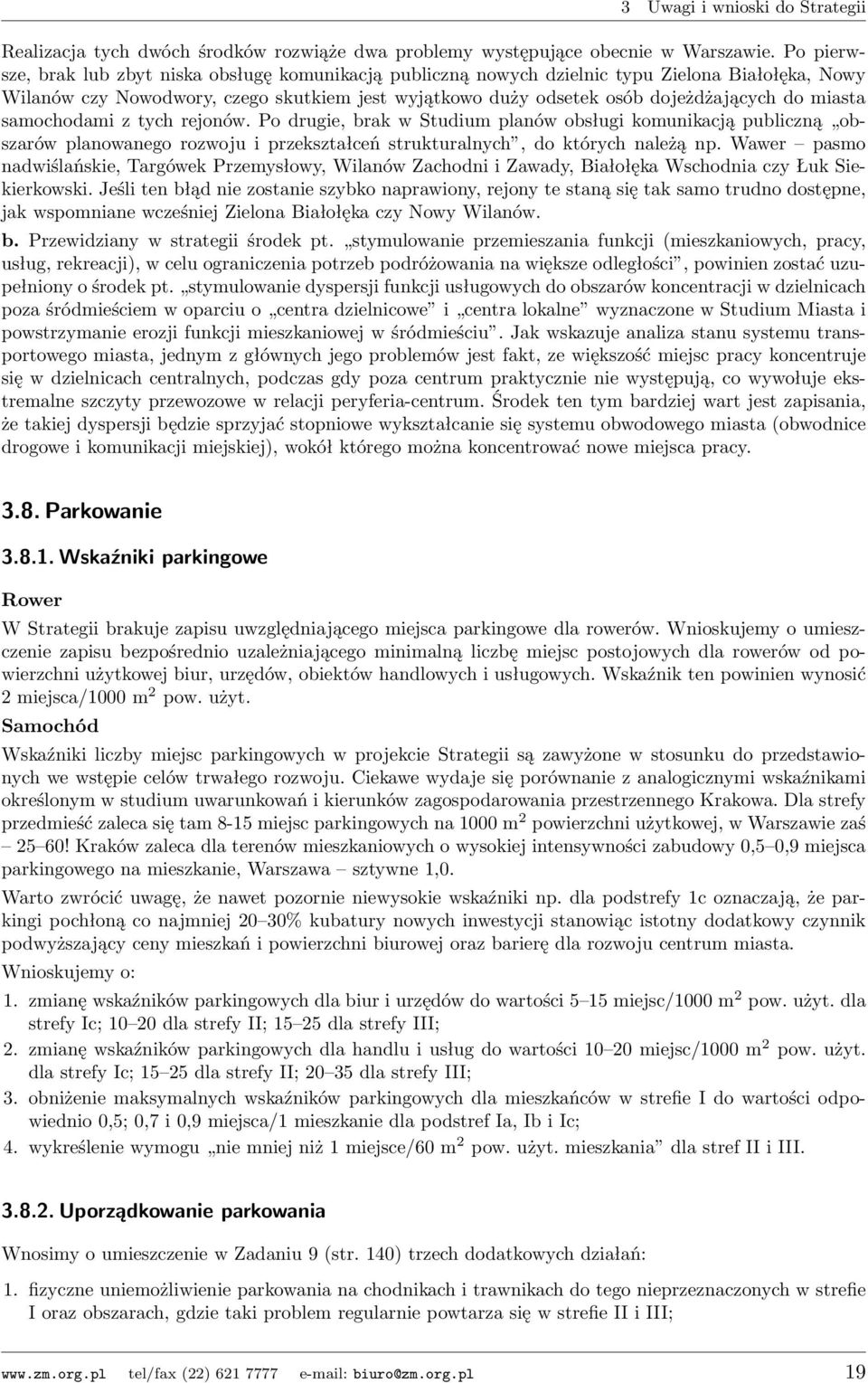 miasta samochodami z tych rejonów. Po drugie, brak w Studium planów obsługi komunikacją publiczną obszarów planowanego rozwoju i przekształceń strukturalnych, do których należą np.