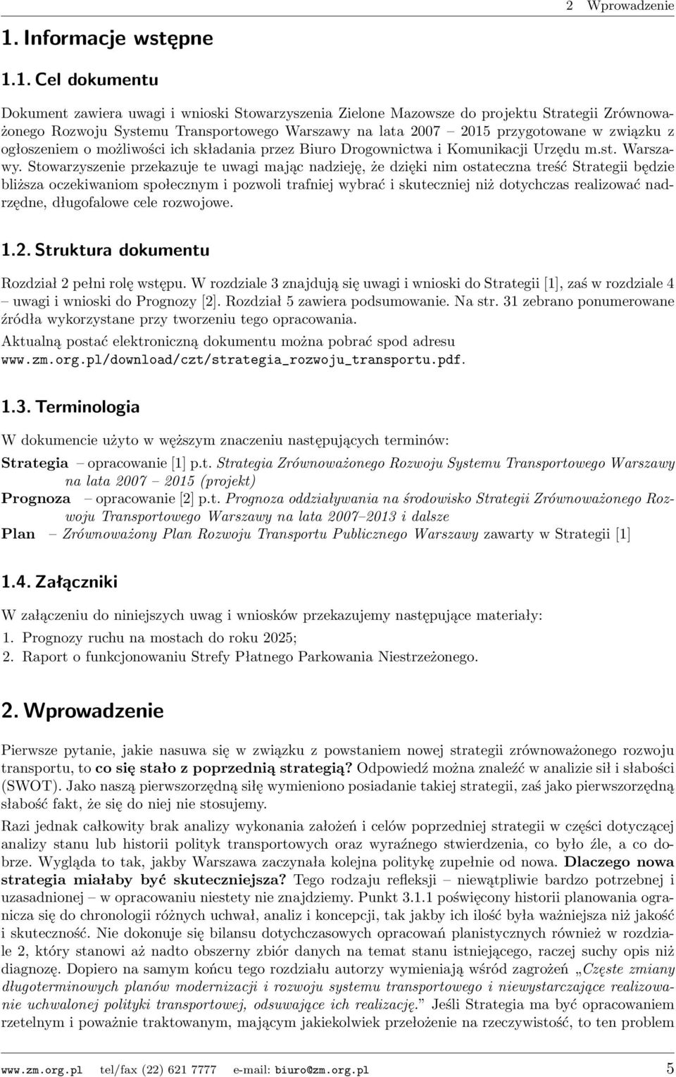 Stowarzyszenie przekazuje te uwagi mając nadzieję, że dzięki nim ostateczna treść Strategii będzie bliższa oczekiwaniom społecznym i pozwoli trafniej wybrać i skuteczniej niż dotychczas realizować