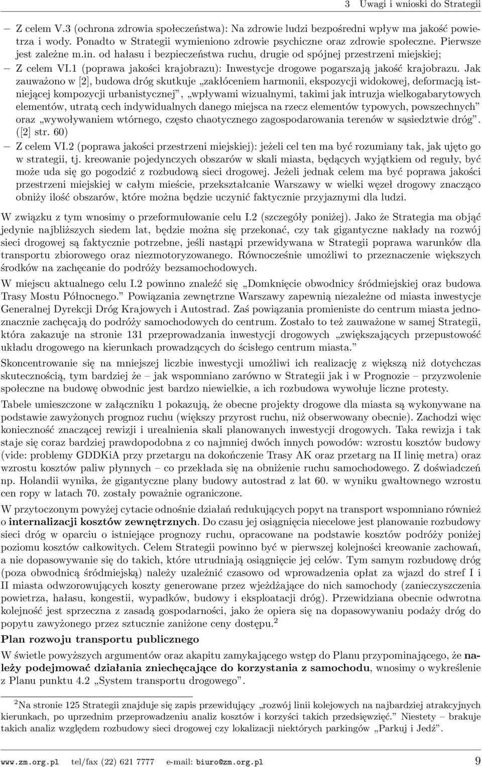 Jak zauważono w [2], budowa dróg skutkuje zakłóceniem harmonii, ekspozycji widokowej, deformacją istniejącej kompozycji urbanistycznej, wpływami wizualnymi, takimi jak intruzja wielkogabarytowych