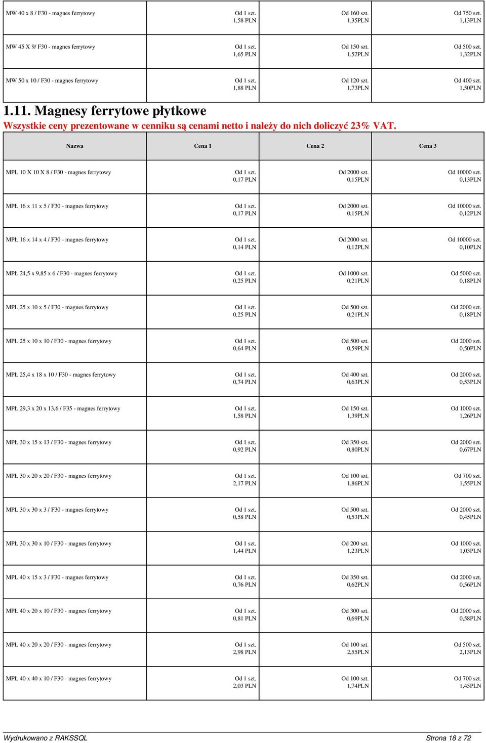 0,13PLN MPŁ 16 x 11 x 5 / F30 - magnes ferrytowy 0,17 PLN. 0,15PLN Od 10000 szt. MPŁ 16 x 14 x 4 / F30 - magnes ferrytowy 0,14 PLN. Od 10000 szt. 0,10PLN MPŁ 24,5 x 9,85 x 6 / F30 - magnes ferrytowy 0,25 PLN 0,21PLN Od 5000 szt.