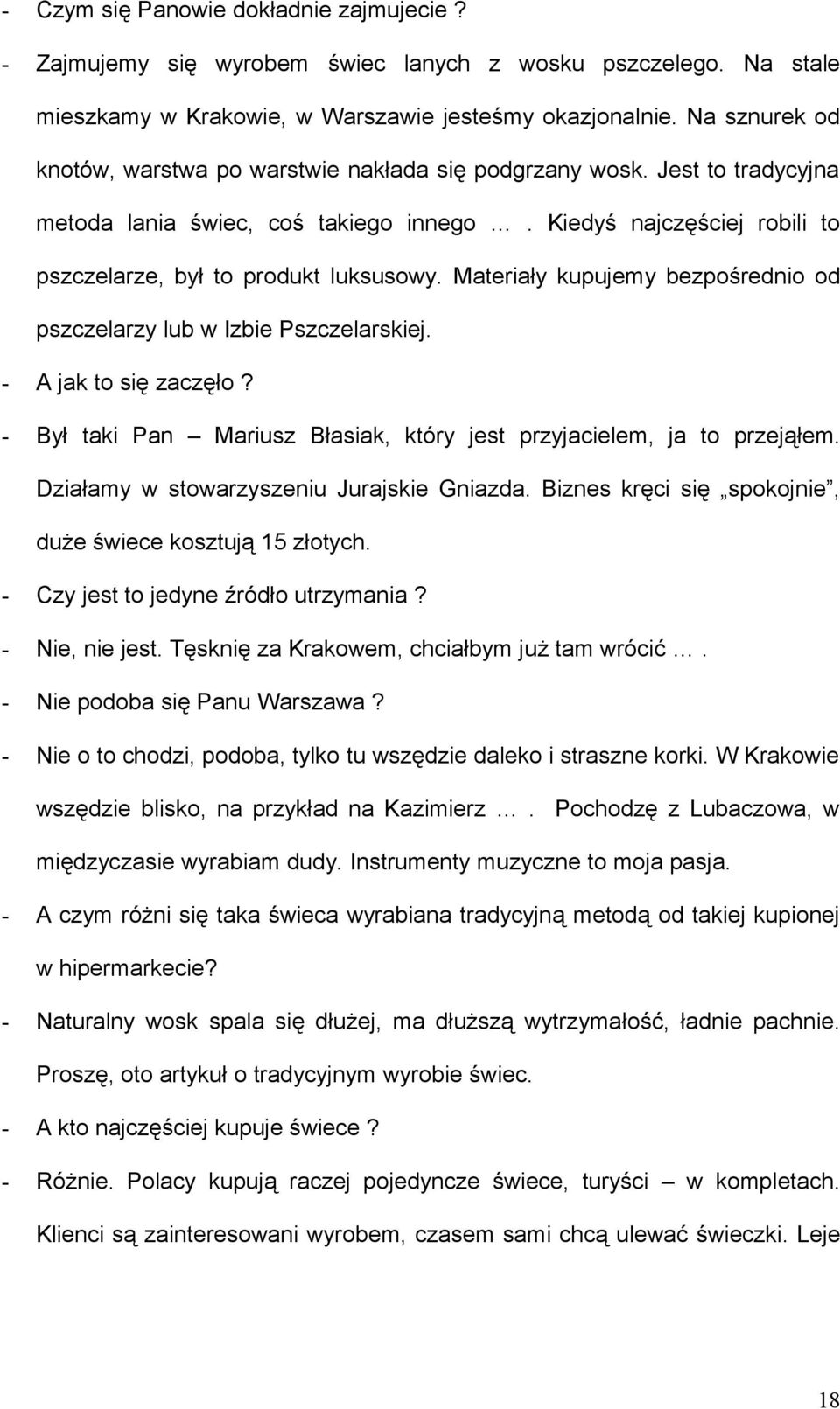 Materiały kupujemy bezpośrednio od pszczelarzy lub w Izbie Pszczelarskiej. A jak to się zaczęło? Był taki Pan Mariusz Błasiak, który jest przyjacielem, ja to przejąłem.