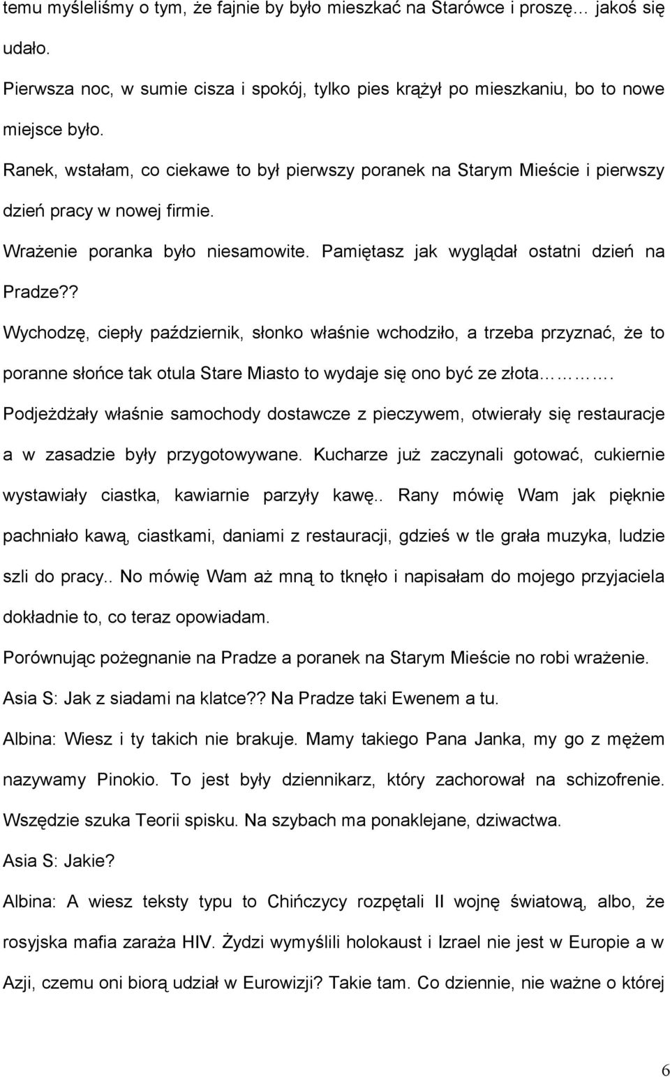 ? Wychodzę, ciepły październik, słonko właśnie wchodziło, a trzeba przyznać, że to poranne słońce tak otula Stare Miasto to wydaje się ono być ze złota.