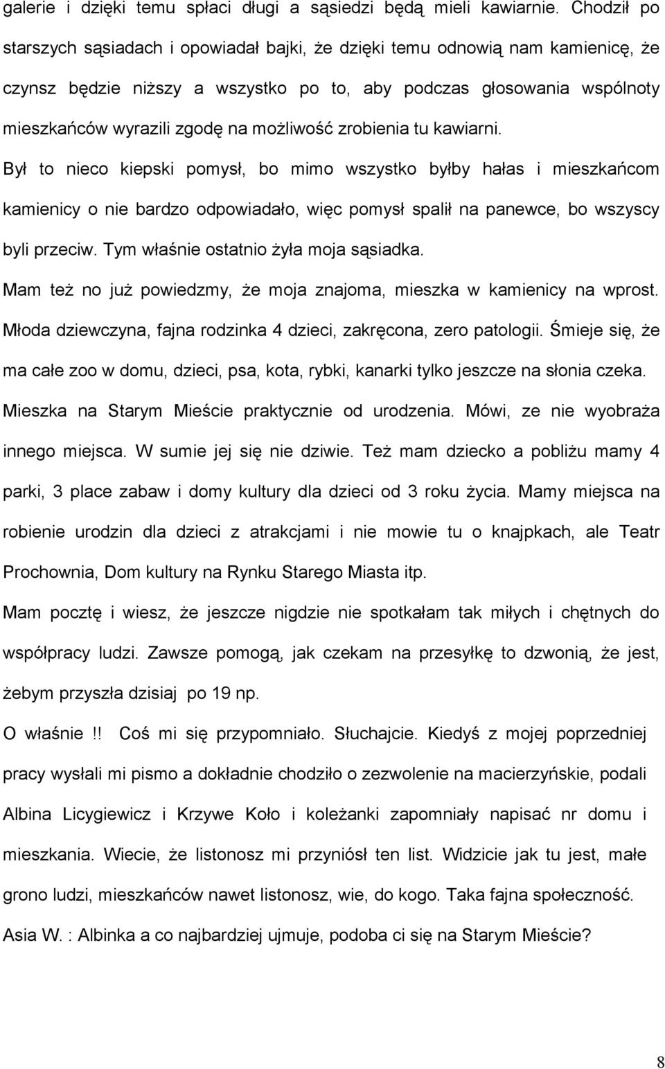 możliwość zrobienia tu kawiarni. Był to nieco kiepski pomysł, bo mimo wszystko byłby hałas i mieszkańcom kamienicy o nie bardzo odpowiadało, więc pomysł spalił na panewce, bo wszyscy byli przeciw.