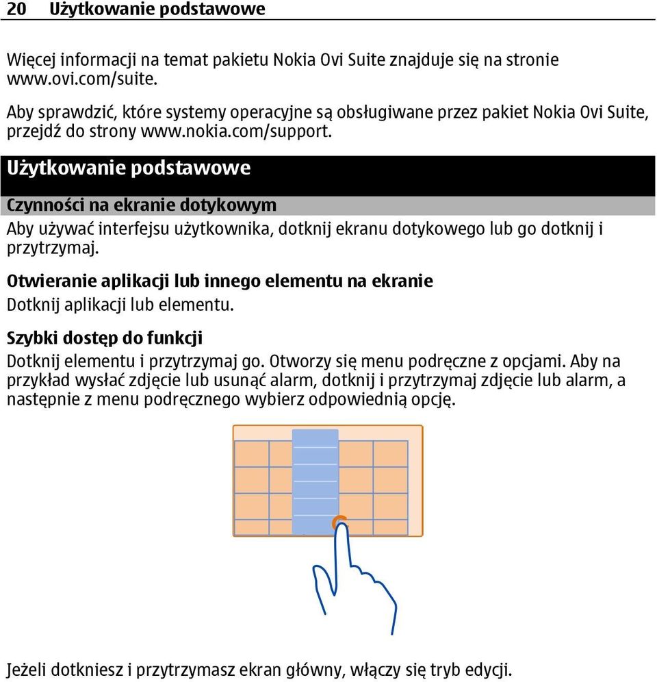 Użytkowanie podstawowe Czynności na ekranie dotykowym Aby używać interfejsu użytkownika, dotknij ekranu dotykowego lub go dotknij i przytrzymaj.