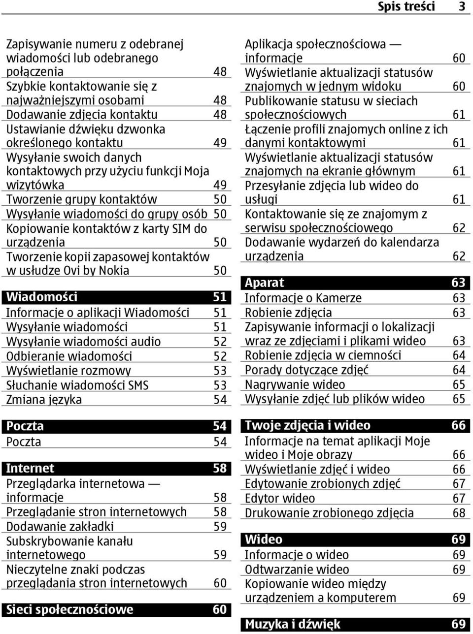 do urządzenia 50 Tworzenie kopii zapasowej kontaktów w usłudze Ovi by Nokia 50 Wiadomości 51 Informacje o aplikacji Wiadomości 51 Wysyłanie wiadomości 51 Wysyłanie wiadomości audio 52 Odbieranie