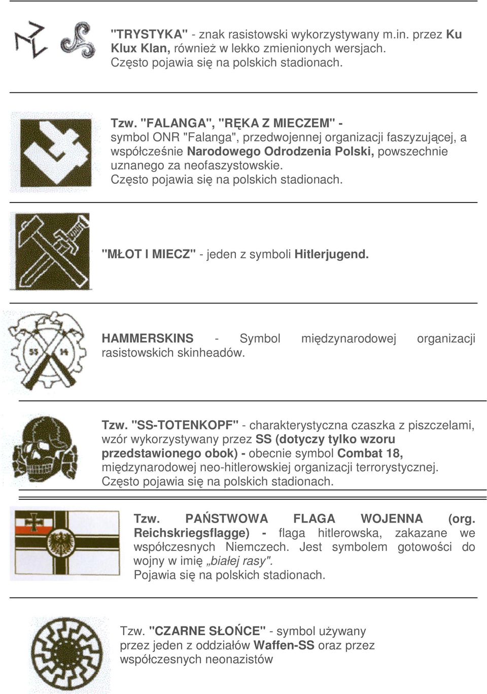 "MŁOT l MIECZ" - jeden z symboli Hitlerjugend. HAMMERSKINS - Symbol międzynarodowej organizacji rasistowskich skinheadów. Tzw.