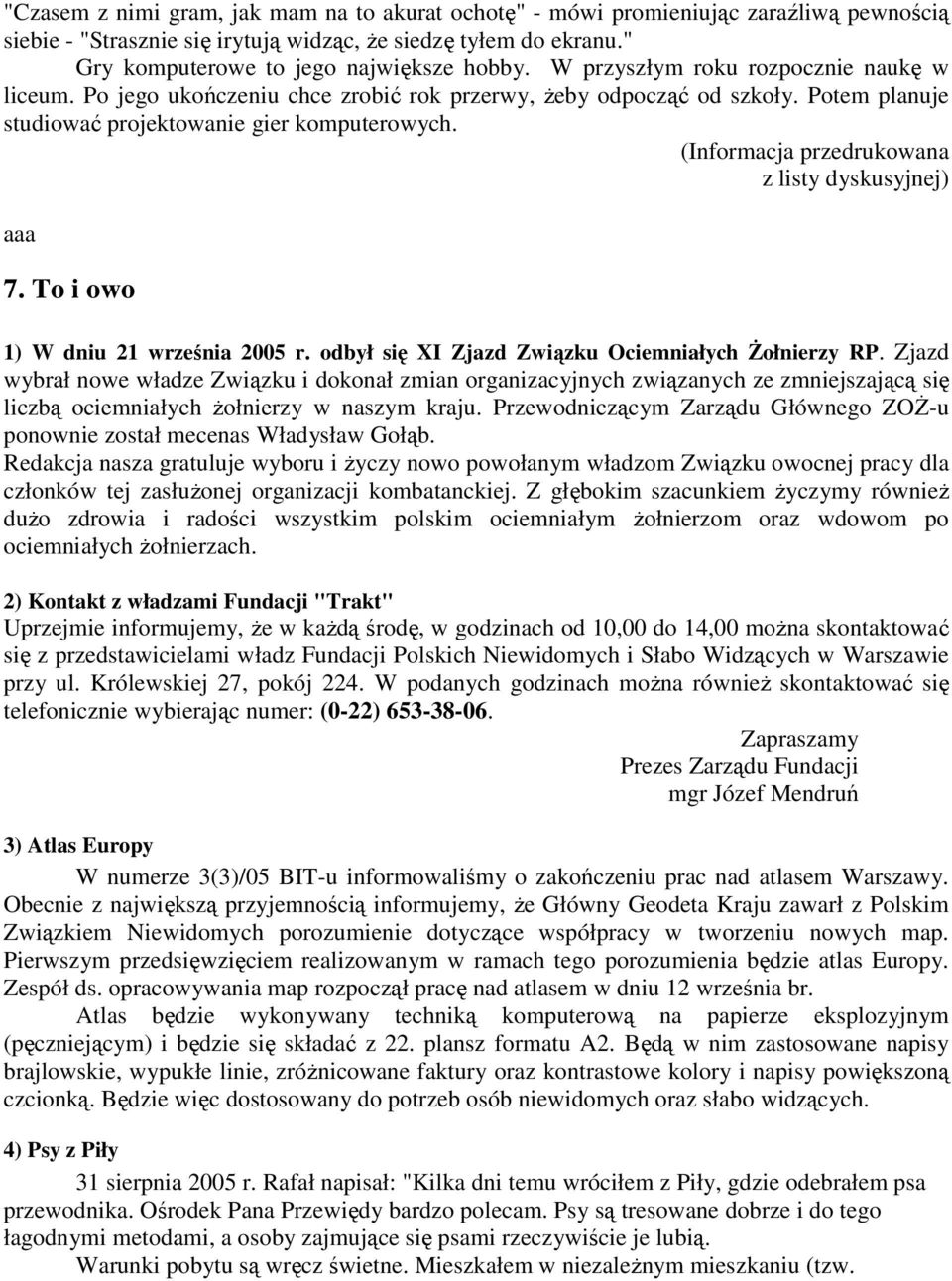 (Informacja przedrukowana z listy dyskusyjnej) aaa 7. To i owo 1) W dniu 21 września 2005 r. odbył się XI Zjazd Związku Ociemniałych śołnierzy RP.