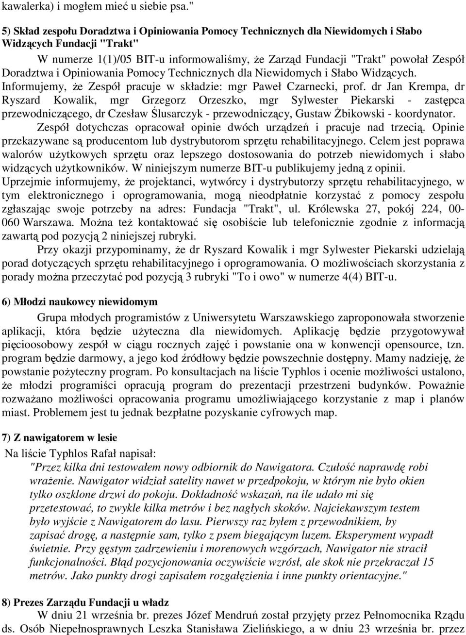 Doradztwa i Opiniowania Pomocy Technicznych dla Niewidomych i Słabo Widzących. Informujemy, Ŝe Zespół pracuje w składzie: mgr Paweł Czarnecki, prof.