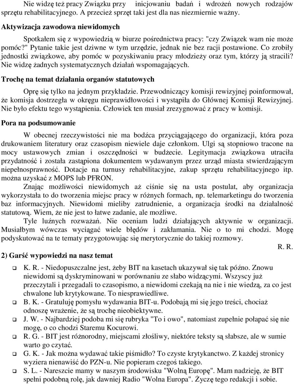 Co zrobiły jednostki związkowe, aby pomóc w pozyskiwaniu pracy młodzieŝy oraz tym, którzy ją stracili? Nie widzę Ŝadnych systematycznych działań wspomagających.