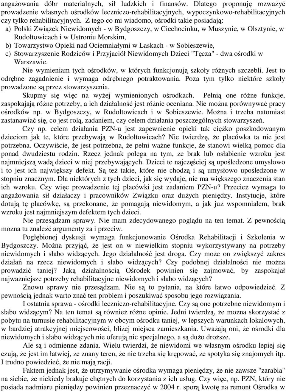 Z tego co mi wiadomo, ośrodki takie posiadają: a) Polski Związek Niewidomych - w Bydgoszczy, w Ciechocinku, w Muszynie, w Olsztynie, w Rudołtowicach i w Ustroniu Morskim, b) Towarzystwo Opieki nad