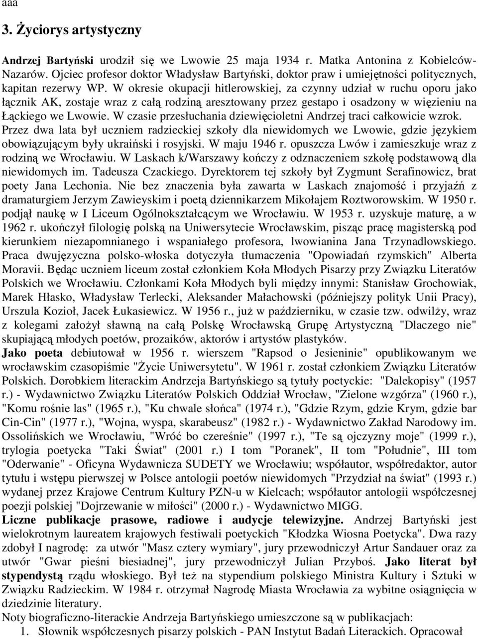 W okresie okupacji hitlerowskiej, za czynny udział w ruchu oporu jako łącznik AK, zostaje wraz z całą rodziną aresztowany przez gestapo i osadzony w więzieniu na Łąckiego we Lwowie.