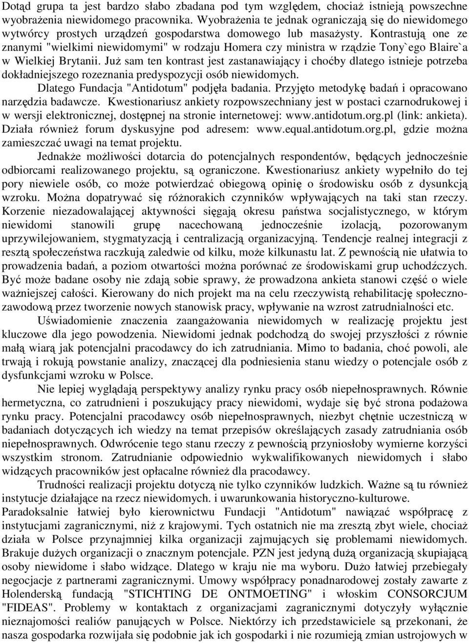 Kontrastują one ze znanymi "wielkimi niewidomymi" w rodzaju Homera czy ministra w rządzie Tony`ego Blaire`a w Wielkiej Brytanii.