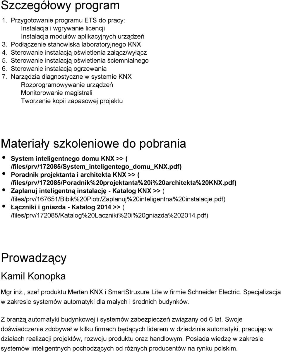 załącz/wyłącz Sterowanie instalacją oświetlenia ściemnialnego Sterowanie instalacją ogrzewania Narzędzia diagnostyczne w systemie KNX Rozprogramowywanie urządzeń Monitorowanie magistrali Tworzenie