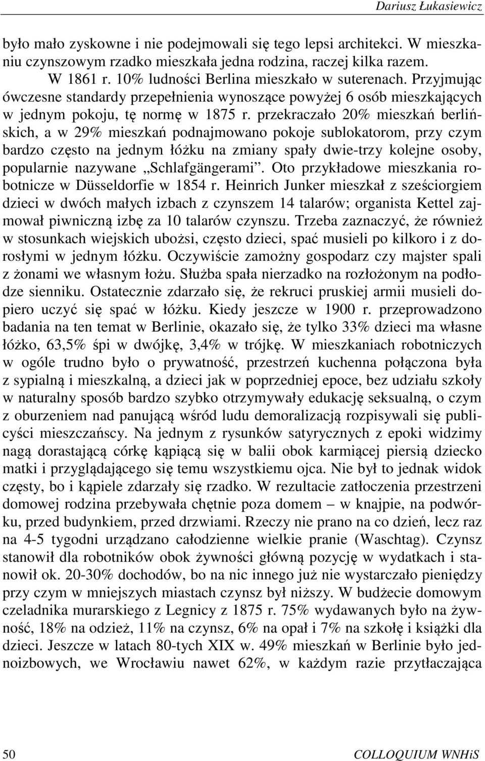 przekraczało 20% mieszkań berlińskich, a w 29% mieszkań podnajmowano pokoje sublokatorom, przy czym bardzo często na jednym łóżku na zmiany spały dwie-trzy kolejne osoby, popularnie nazywane