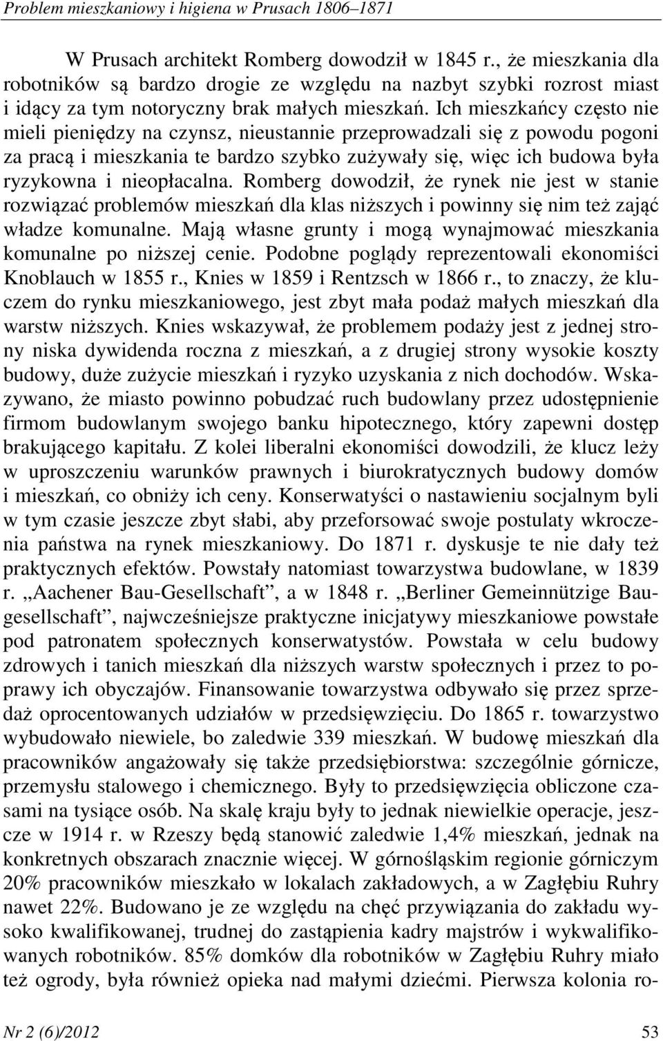 Ich mieszkańcy często nie mieli pieniędzy na czynsz, nieustannie przeprowadzali się z powodu pogoni za pracą i mieszkania te bardzo szybko zużywały się, więc ich budowa była ryzykowna i nieopłacalna.