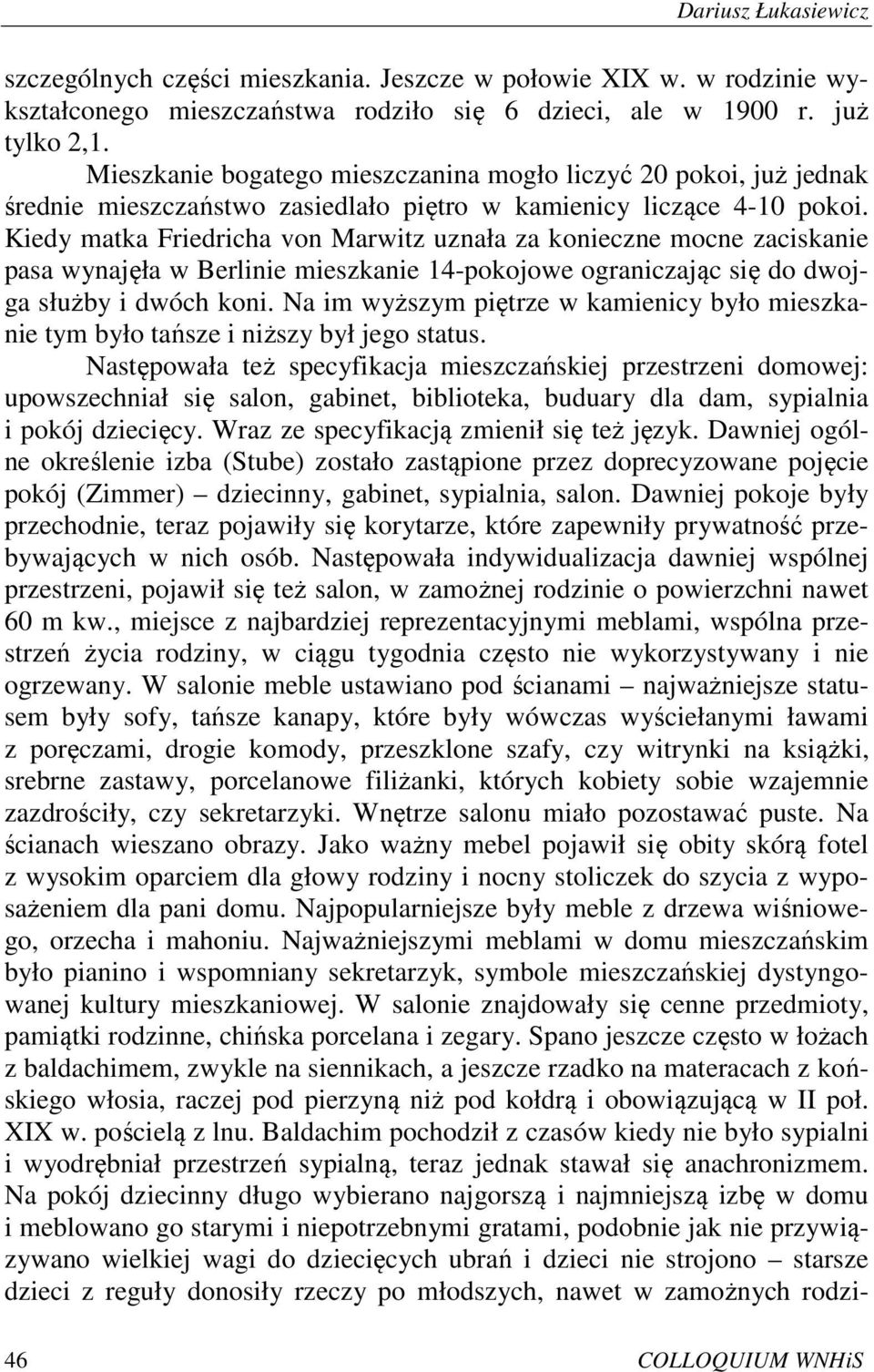 Kiedy matka Friedricha von Marwitz uznała za konieczne mocne zaciskanie pasa wynajęła w Berlinie mieszkanie 14-pokojowe ograniczając się do dwojga służby i dwóch koni.