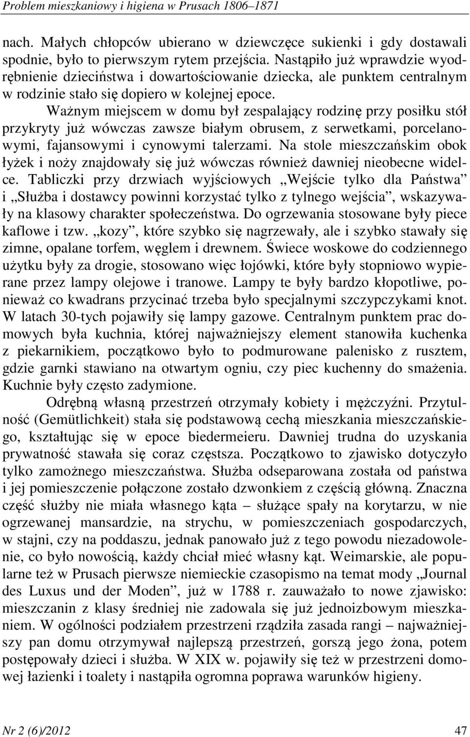 Ważnym miejscem w domu był zespalający rodzinę przy posiłku stół przykryty już wówczas zawsze białym obrusem, z serwetkami, porcelanowymi, fajansowymi i cynowymi talerzami.