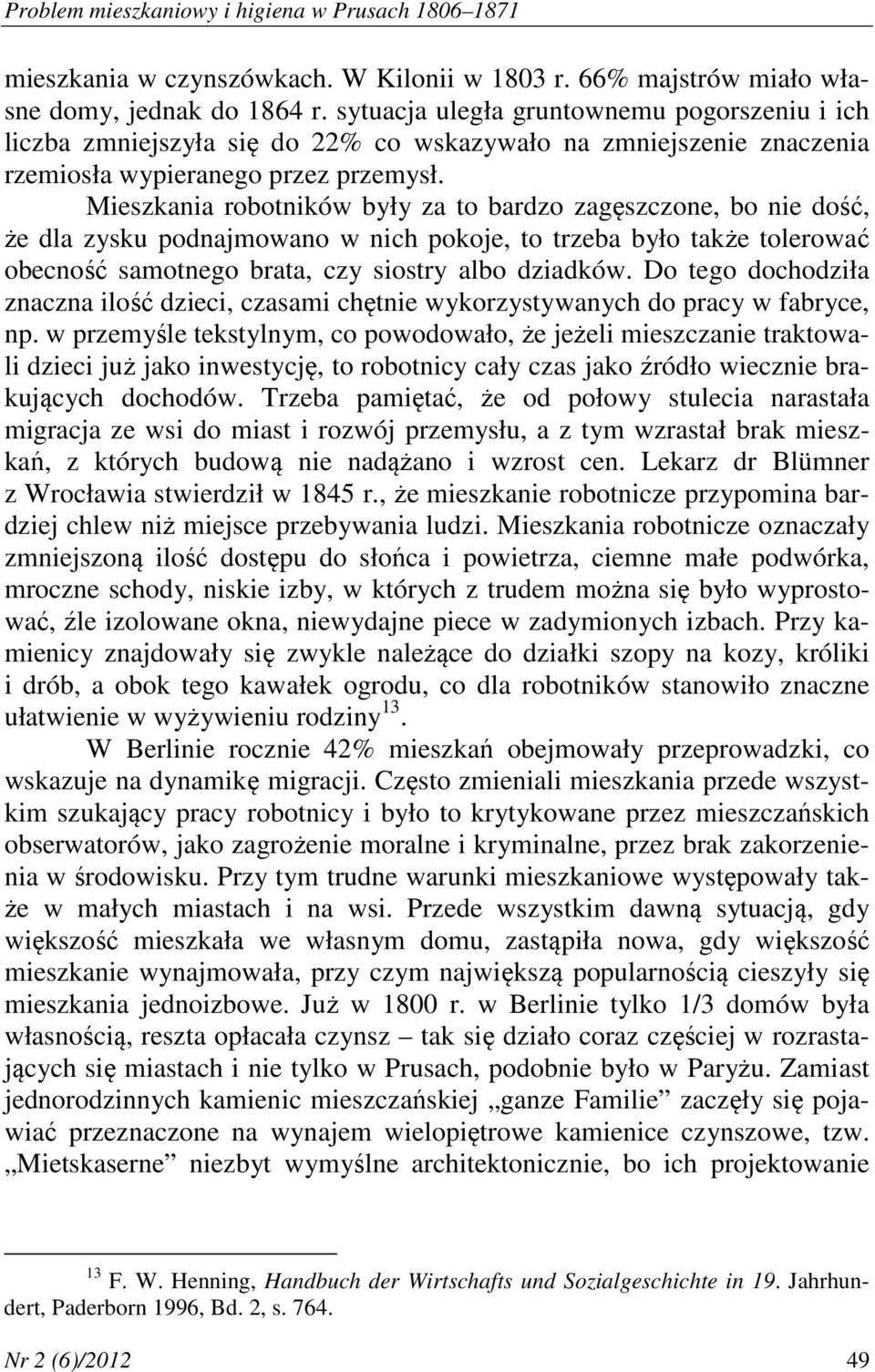 Mieszkania robotników były za to bardzo zagęszczone, bo nie dość, że dla zysku podnajmowano w nich pokoje, to trzeba było także tolerować obecność samotnego brata, czy siostry albo dziadków.