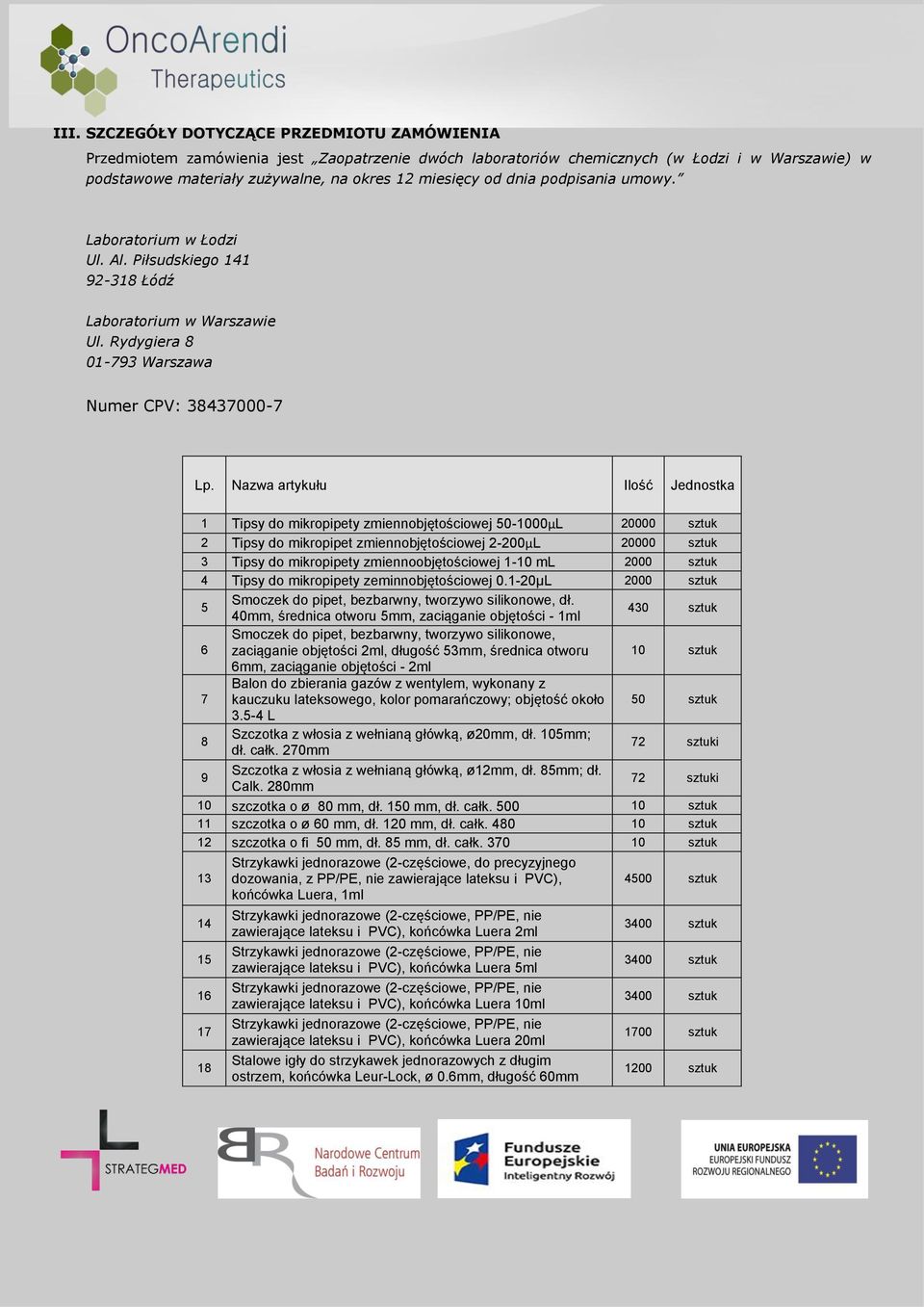 Nazwa artykułu Ilość Jednostka 1 Tipsy do mikropipety zmiennobjętościowej 50-1000μL 20000 sztuk 2 Tipsy do mikropipet zmiennobjętościowej 2-200μL 20000 sztuk 3 Tipsy do mikropipety