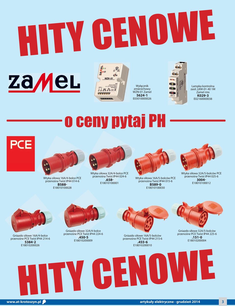 658- E18010100001 Wtyka siłowa 16A/5-bolców PCE przenośna Twist IP44 015-6 B589-0 E18010100030 Wtyka siłowa 32A/5-bolców PCE przenośna Twist IP44 025-6 3004- E18010100012 Gniazdo siłowe 16A/4-bolce