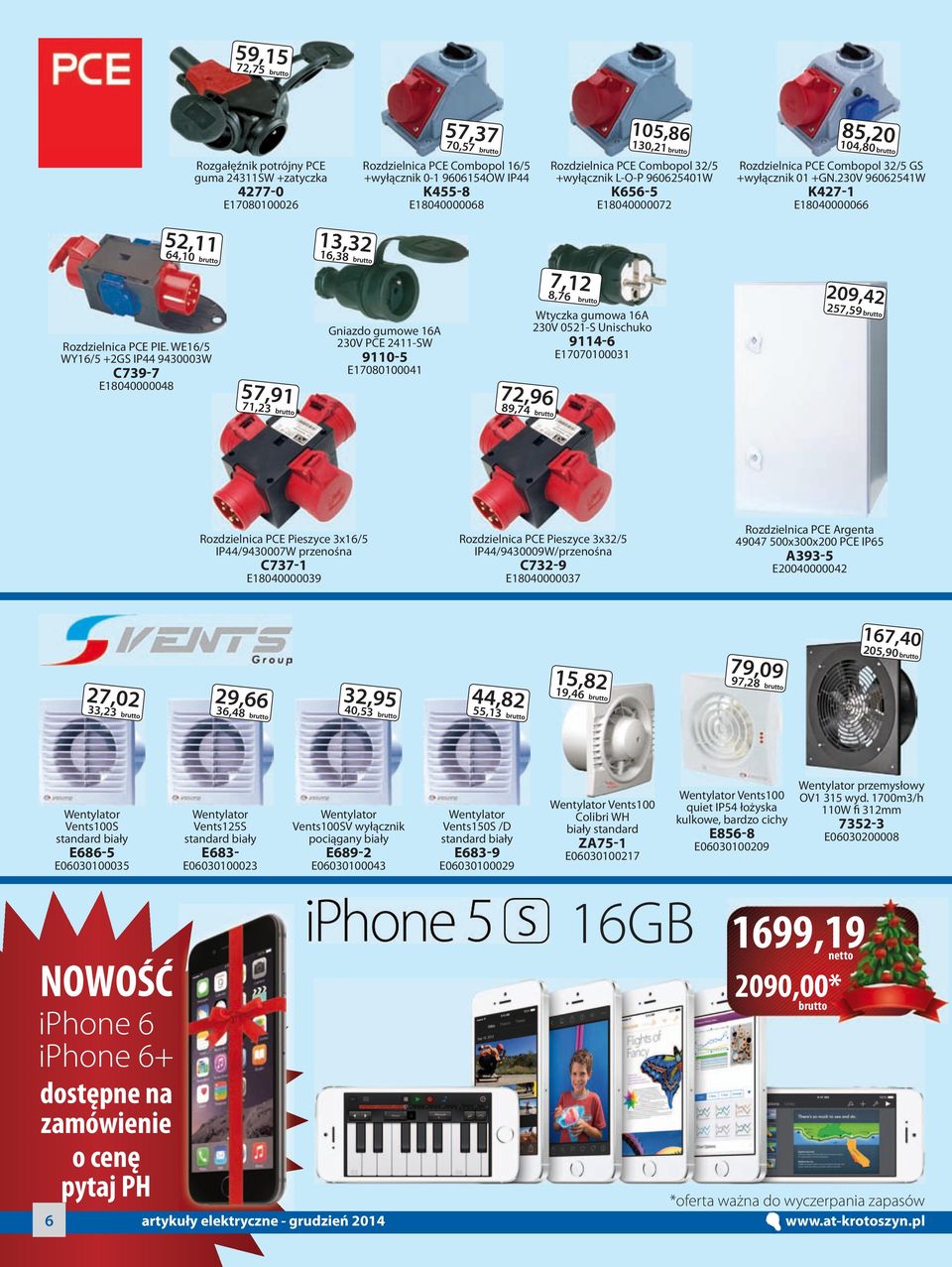 WE16/5 WY16/5 +2GS IP44 9430003W C739-7 E18040000048 57,91 71,23 13,32 16,38 Gniazdo gumowe 16A 230V PCE 2411-SW 9110-5 E17080100041 72,96 89,74 7,12 8,76 Wtyczka gumowa 16A 230V 0521-S Unischuko